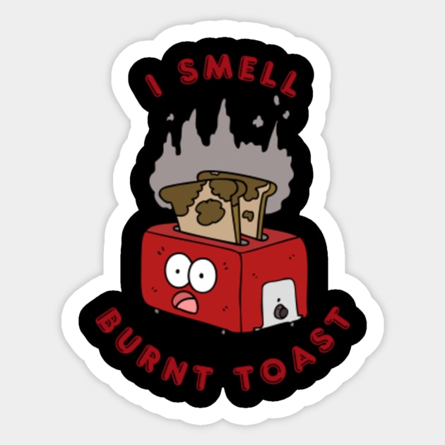 I Smell Burnt Toast I Smell Burnt Toast Sticker TeePublic